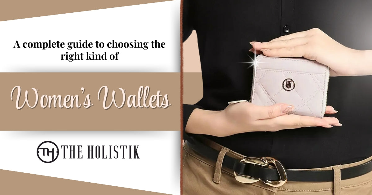 A complete guide to choosing the right kind of Women Wallets – THE HOLISTIK
